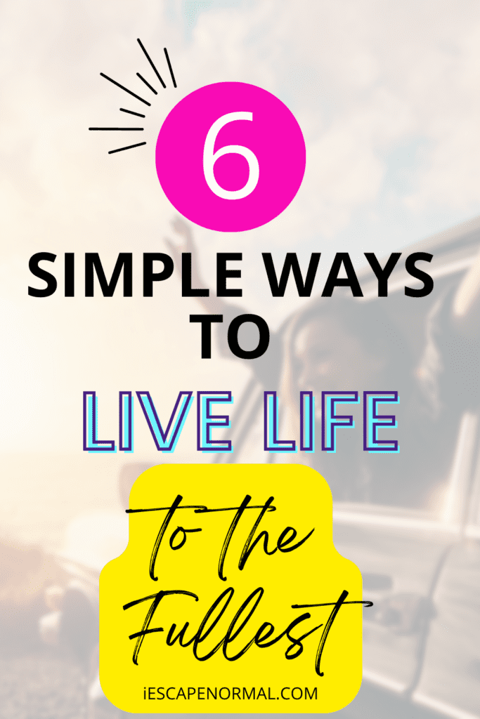 6 Simple Ways to Live Life to the Fullest
